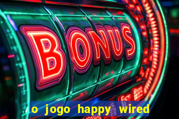 o jogo happy wired paga mesmo